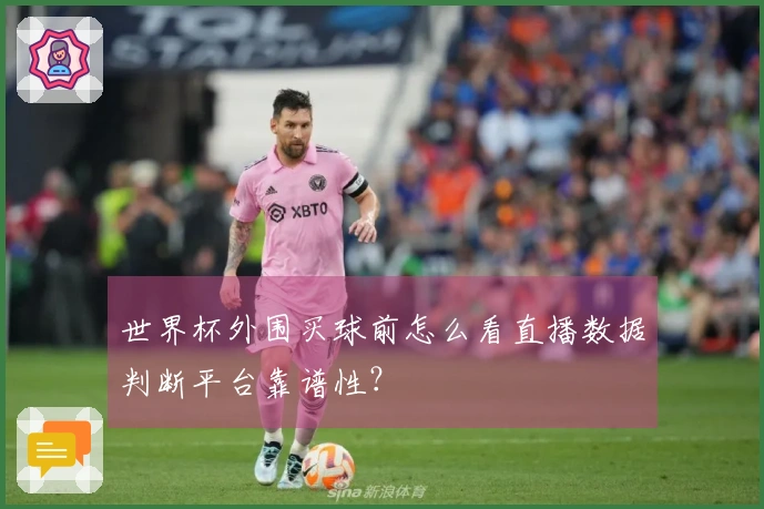 世界杯外围买球前怎么看直播数据判断平台靠谱性？