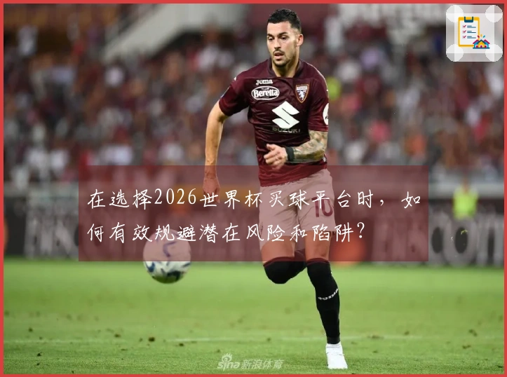 在选择2026世界杯买球平台时，如何有效规避潜在风险和陷阱？